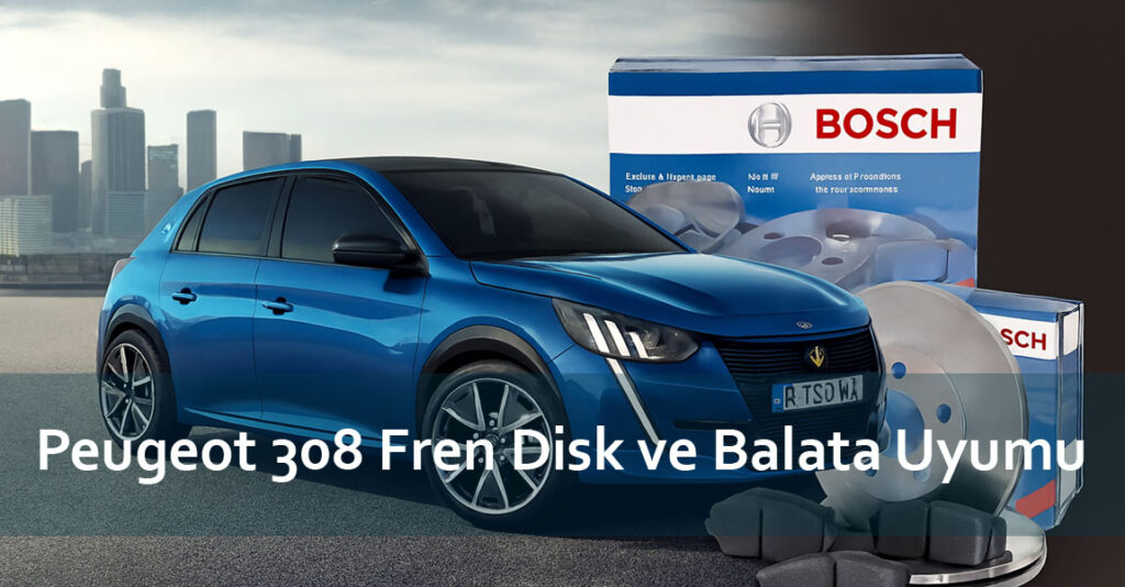 Peugeot 308 Fren Disk ve Balata Uyumu